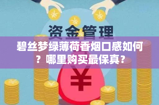 碧丝梦绿薄荷香烟口感如何？哪里购买最保真？